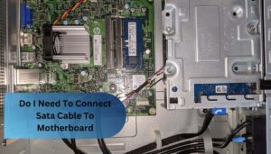 Do I Need To Connect Sata Cable To Motherboard