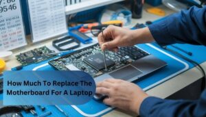 How Much To Replace The Motherboard For A Laptop