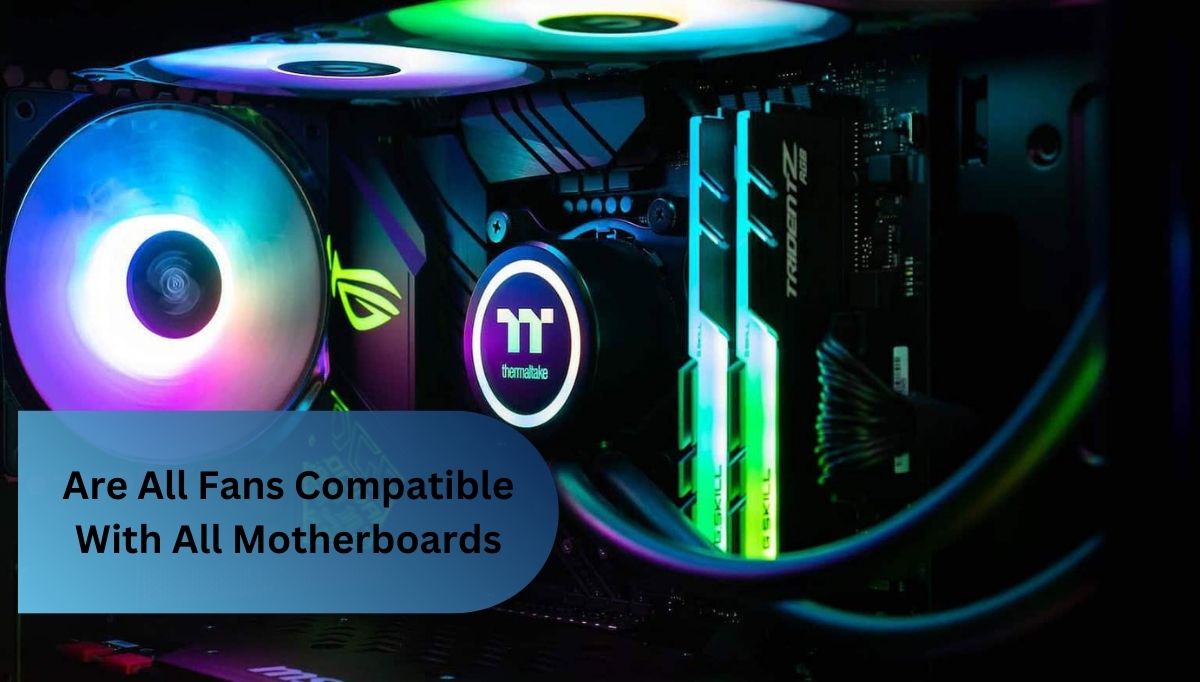 Are All Fans Compatible With All Motherboards