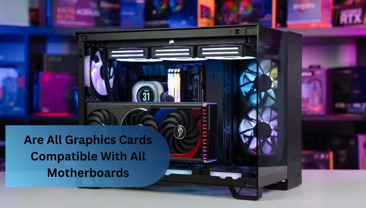 Are All Graphics Cards Compatible With All Motherboards