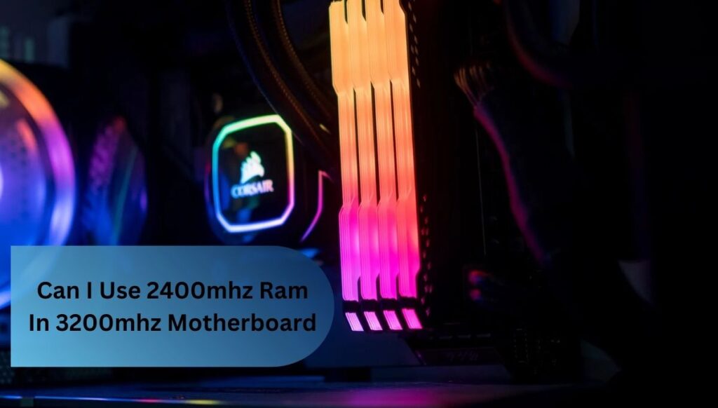 Can I Use 2400mhz Ram In 3200mhz Motherboard