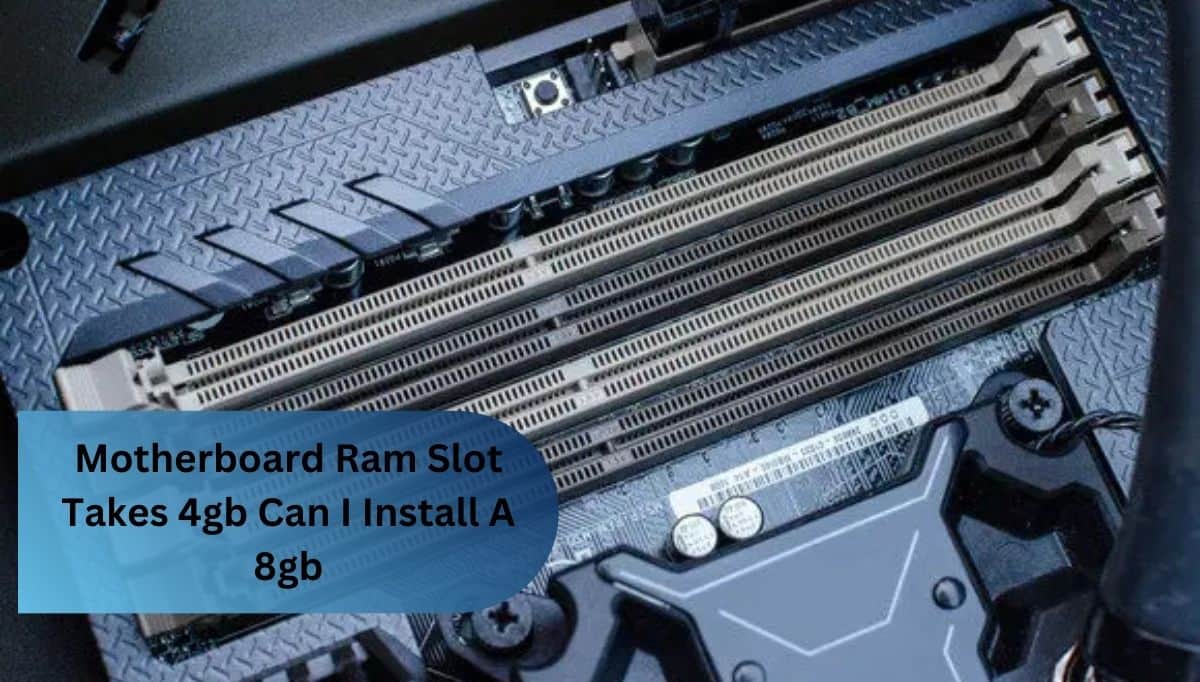 Motherboard Ram Slot Takes 4gb Can I Install A 8gb